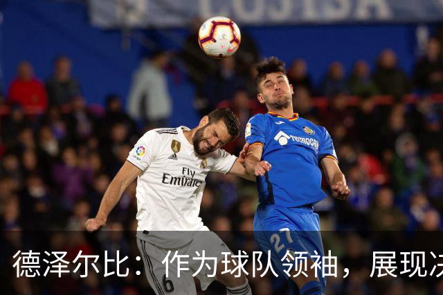 德泽尔比：作为球队领袖，展现决断力至关重要